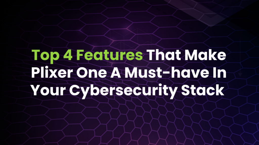 Image with the words "Top 4 Features That Make Plixer One A Must-have In Your Cybersecurity Stack". The words "top 4 features" are in light green.